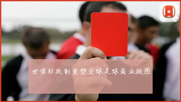 世俱杯改制重塑全球足球商业版图