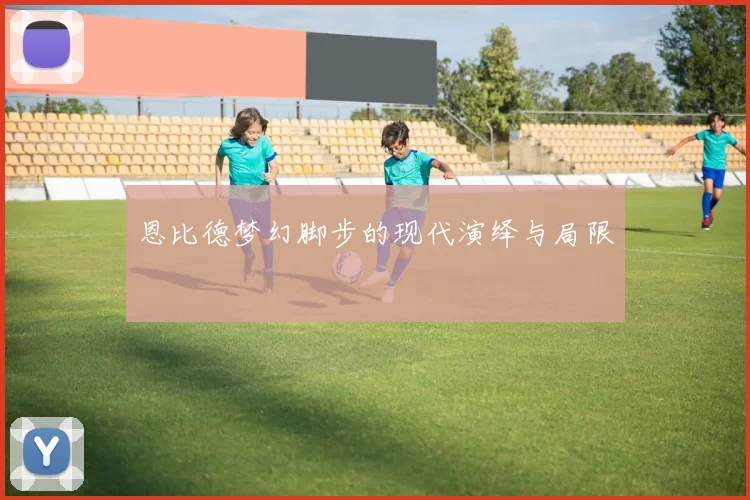 恩比德梦幻脚步的现代演绎与局限