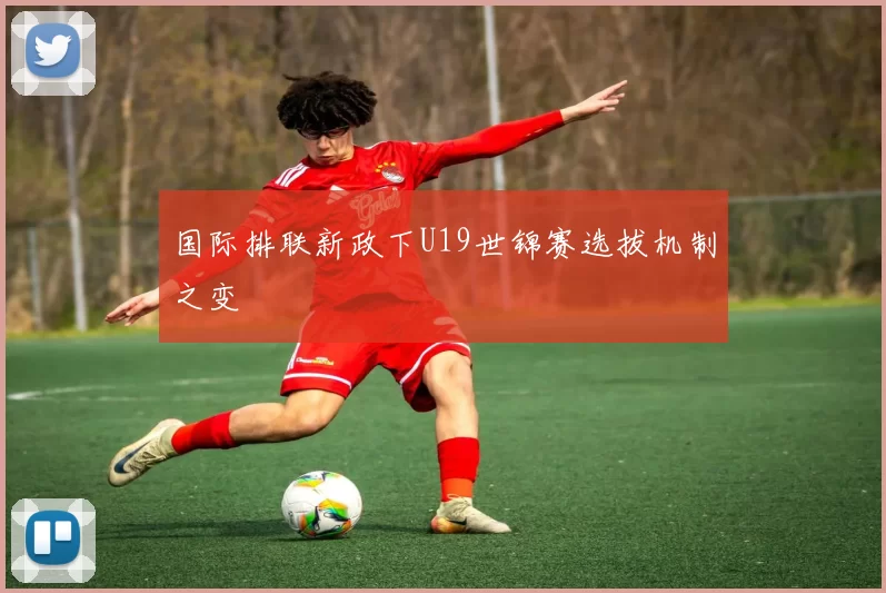 国际排联新政下U19世锦赛选拔机制之变