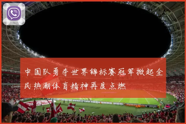 中国队勇夺世界锦标赛冠军掀起全民热潮体育精神再度点燃