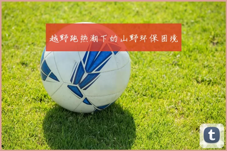 越野跑热潮下的山野环保困境