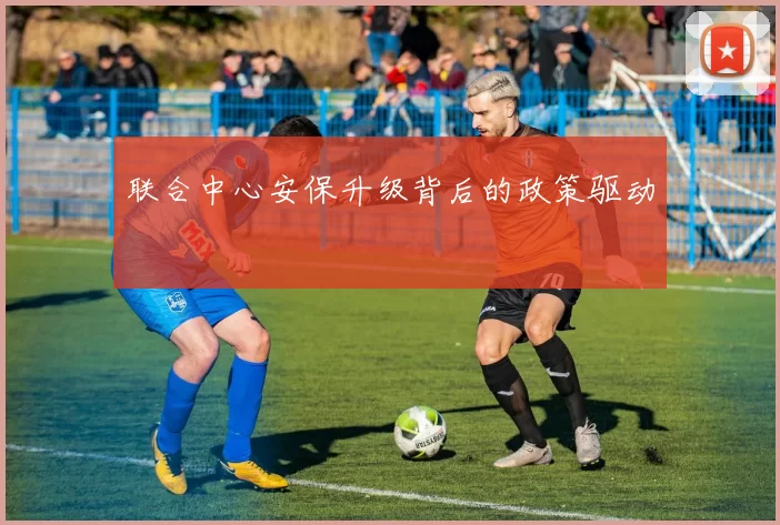 联合中心安保升级背后的政策驱动